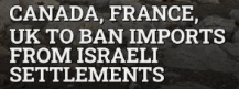 UK. France,
Canada against
israeli settlers